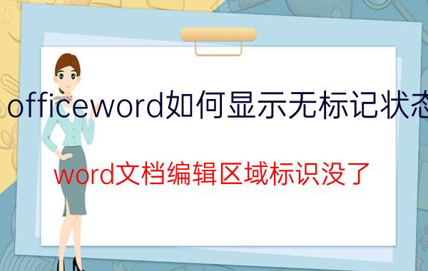 officeword如何显示无标记状态 word文档编辑区域标识没了？